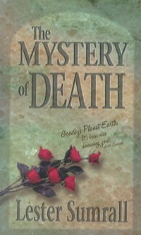 Cover image: The Mystery of Death: Goodbye Planet Earth, It's been nice knowing you! 9780892213009