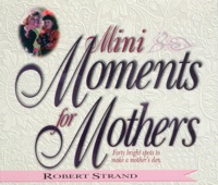 Cover image: Mini Moments for Mothers: Forty Bright Spots to Make a Mother's Day. 9780892213160