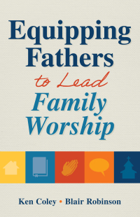 Omslagafbeelding: Equipping Fathers to Lead Family Worship 9781614841326