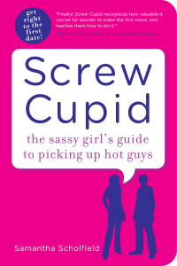 Omslagafbeelding: Screw Cupid: The Sassy Girl's Guide to Picking Up Hot Guys 9781615190003