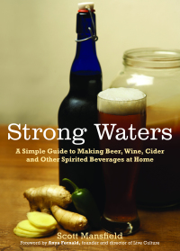Cover image: Strong Waters: A Simple Guide to Making Beer, Wine, Cider and Other Spirited Beverages at Home 9781615190102