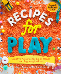 Imagen de portada: Recipes for Play: Creative Activities for Small Hands and Big Imaginations 9781615192182
