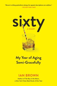 Cover image: Sixty: A Diary: My Year of Aging Semi-Gracefully 9781615193967