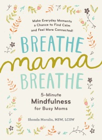 Cover image: Breathe, Mama, Breathe: 5-Minute Mindfulness for Busy Moms 9781615193561