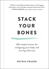 Imagen de portada: Stack Your Bones: 100 Simple Lessons for Realigning Your Body and Moving With Ease 9781615191987
