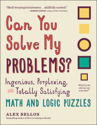 Cover image: Can You Solve My Problems?: Ingenious, Perplexing, and Totally Satisfying Math and Logic Puzzles (Alex Bellos Puzzle Books) 9781615193882