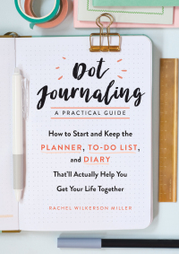 Imagen de portada: Dot Journaling - A Practical Guide: How to Start and Keep the Planner, To-Do List, and Diary That'll Actually Help You Get Your Life Together 9781615194070