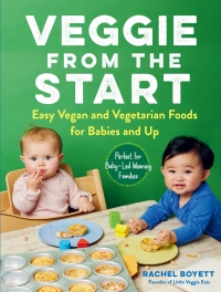 Cover image: Veggie from the Start: Easy Vegan and Vegetarian Foods for Babies and Up - Perfect for Baby-Led Weaning Families 9781615196913