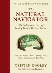 Cover image: The Natural Navigator, Tenth Anniversary Edition: The Rediscovered Art of Letting Nature Be Your Guide (Tenth Anniversary)  (Natural Navigation) 9781615197149