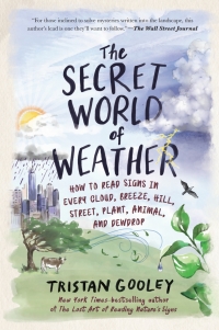 Cover image: The Secret World of Weather: How to Read Signs in Every Cloud, Breeze, Hill, Street, Plant, Animal, and Dewdrop (Natural Navigation) 9781615191482