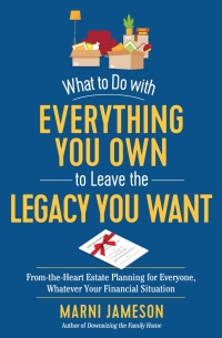 Cover image: What to Do with Everything You Own to Leave the Legacy You Want: From-the-Heart Estate Planning for Everyone, Whatever Your Financial Situation 9781615197866
