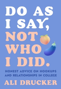 Cover image: Do As I Say, Not Who I Did: Honest Advice on Hookups and Relationships in College 9781615197965