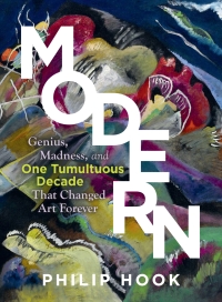 Cover image: Modern: Genius, Madness, and One Tumultuous Decade That Changed Art Forever: Genius, Madness, and One Tumultuous Decade That Changed Art Forever 9781615198672