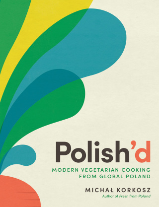 Imagen de portada: Polish'd: Modern Vegetarian Cooking from Global Poland 1st edition 9781615199952