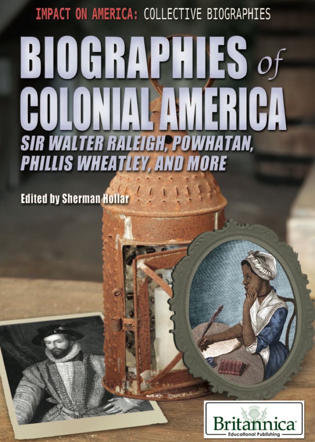 Biographies of Colonial America Sir Walter Raleigh, Powhatan, Phillis Wheatley, and More 1st Edition