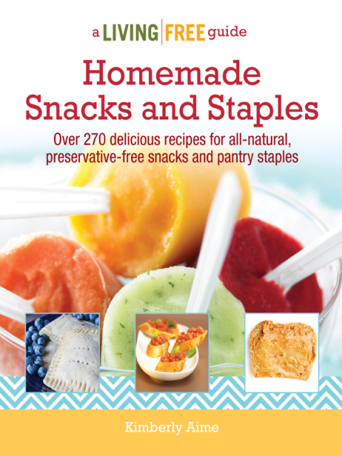 Homemade Snacks & Staples: Over 200 Delicious Recipes for All-Natural, Preservative-Free Snacks and Pantry Staples - FULL INSTANT DOWNLOAD | PDF DOCX EPUB