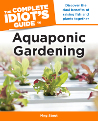 Cover image: Aquaponic Gardening: Discover the Dual Benefits of Raising Fish and Plants Together (Idiot's Guides) 9781615642359