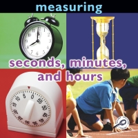 صورة الغلاف: Measuring: Seconds, Minutes, and Hours 9781606945117