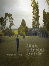 Cover image: Making the Transformational Moment in Film: Unleashing the Power of the Image (with the films of Vincent Ward) 9781615930609