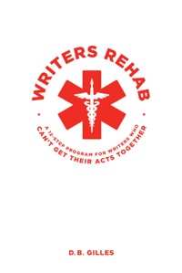 Cover image: Writers Rehab: A 12-Step program for Writers Who Can't Get Their Acts Together 9781615931569