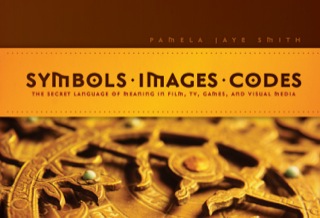 Cover image: Symbols *  Images * Codes: The Secret Language of Meaning in Film, TV, Games, and Visual Media 9781932907742