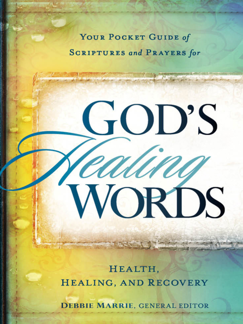God’s Healing Words Your Pocket Guide of Scriptures and Prayers for Health, Healing, and Recovery