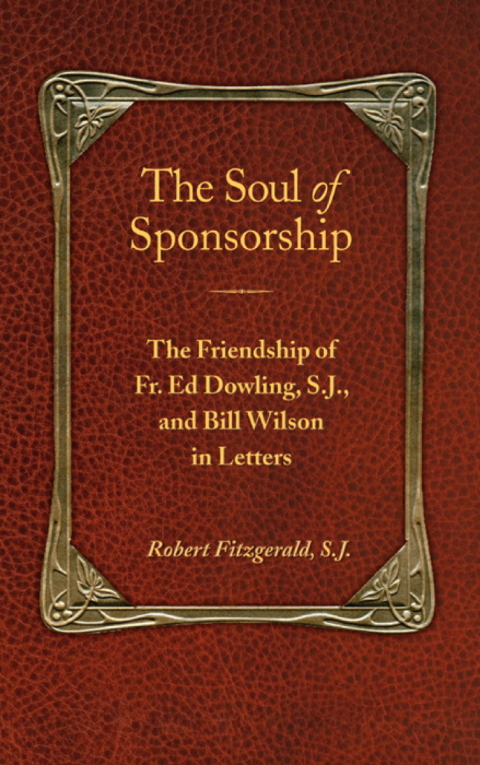 The Soul of Sponsorship : The Friendship of Fr. Ed Dowling, S.J. and Bill Wilson in Letters - FULL INSTANT DOWNLOAD | PDF DOCX EPUB
