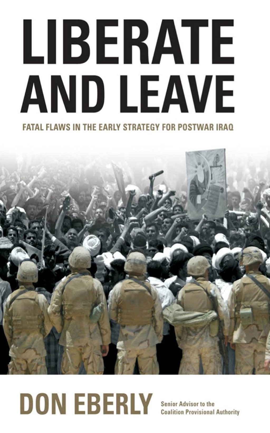 Liberate and Leave Fatal Flaws in the Early Strategy for Postwar Iraq