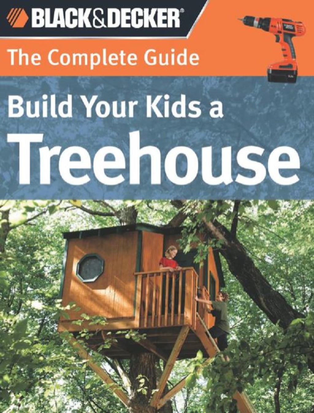 Black & Decker The Complete Guide: Build Your Kids a Treehouse Build Your Kids a Treehouse