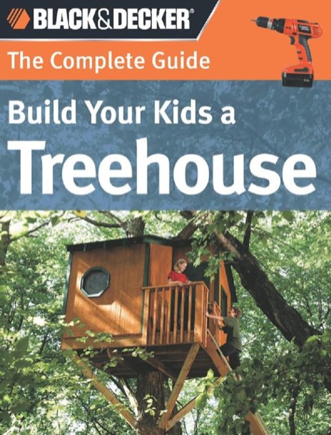 Black & Decker The Complete Guide: Build Your Kids a Treehouse: Build Your Kids a Treehouse - FULL INSTANT DOWNLOAD | PDF DOCX EPUB