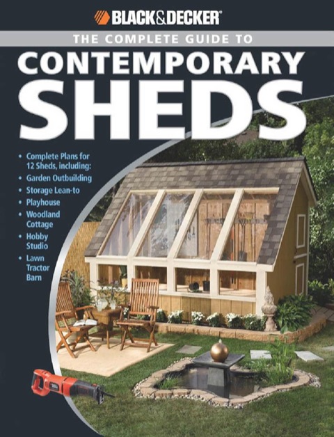 Black & Decker The Complete Guide to Contemporary Sheds: Complete plans for 12 Sheds, Including Garden Outbuilding, Storage Lean-to, Playhouse, Woodland Cott - FULL INSTANT DOWNLOAD | PDF DOCX EPUB
