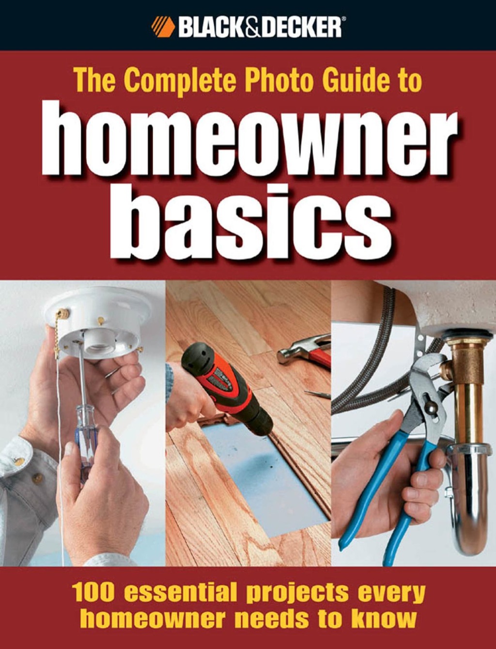 Black & Decker The Complete Photo Guide to Homeowner Basics 100 Essential Projects Every Homeowner Needs to Know