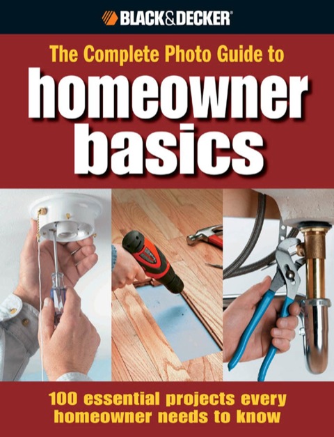 Black & Decker The Complete Photo Guide to Homeowner Basics: 100 Essential Projects Every Homeowner Needs to Know - FULL INSTANT DOWNLOAD | PDF DOCX EPUB