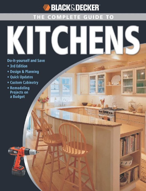 Black & Decker The Complete Guide to Kitchens: *Do-it-yourself and Save *Third Edition *Design & Planning *Quick Updates *Custom Cabinetry *Remode, 3rd Edition - FULL INSTANT DOWNLOAD | PDF DOCX EPUB