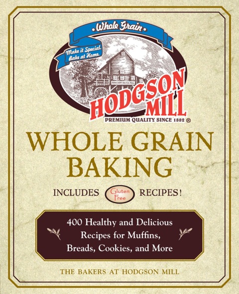 Hodgson Mill Whole Grain Baking: 400 Healthy and Delicious Recipes for Muffins, Breads, Cookies, and More - FULL INSTANT DOWNLOAD | PDF DOCX EPUB