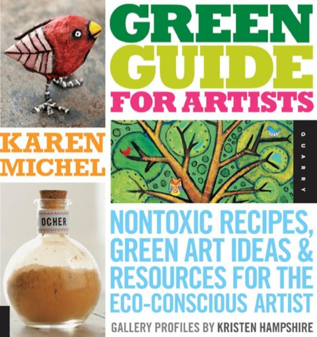 Green Guide for Artists Nontoxic Recipes, Green Art Ideas, & Resources for the Eco-Conscious Artist