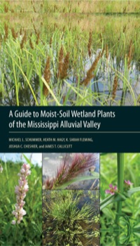 表紙画像: A Guide to Moist-Soil Wetland Plants of the Mississippi Alluvial Valley 9781617031465
