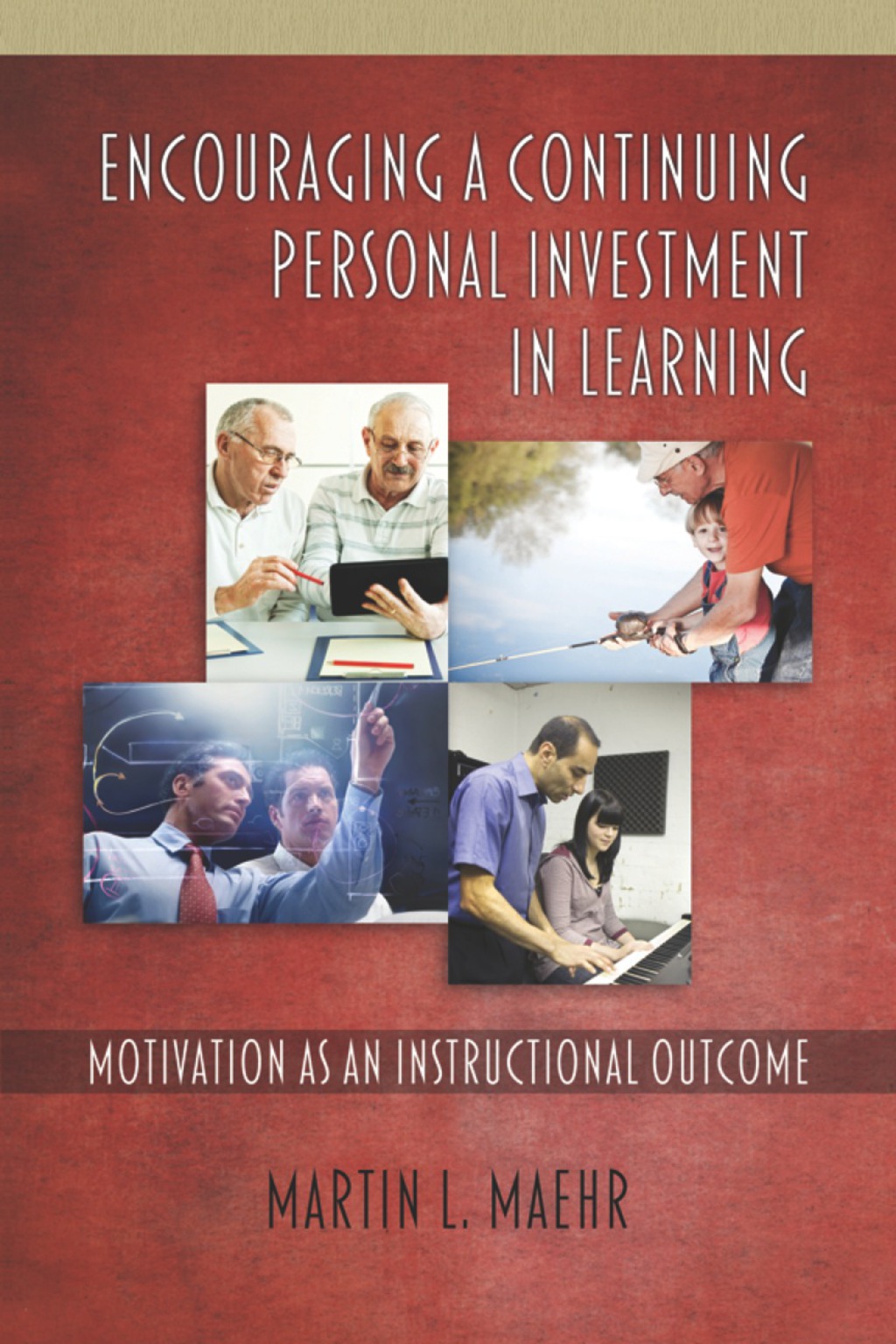 Encouraging a Continuing Personal Investment in Learning: Motivation as an Instructional Outcome