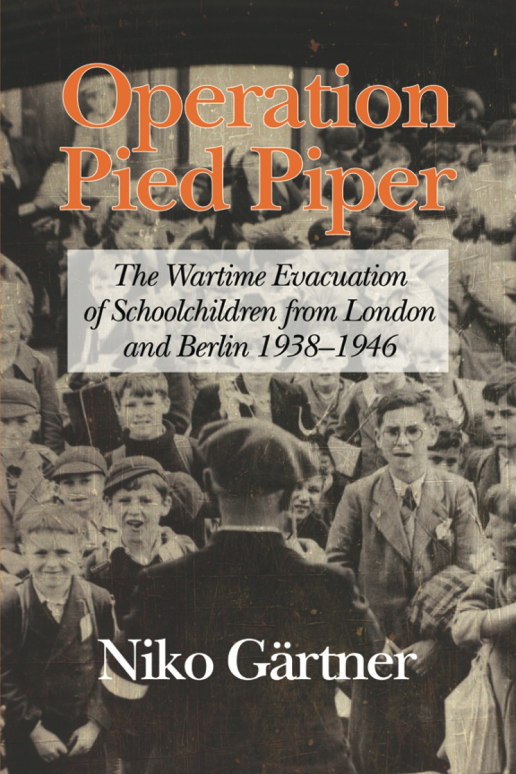 Operation Pied Piper: The Wartime Evacuation of Schoolchildren from London and Berlin 1938-46