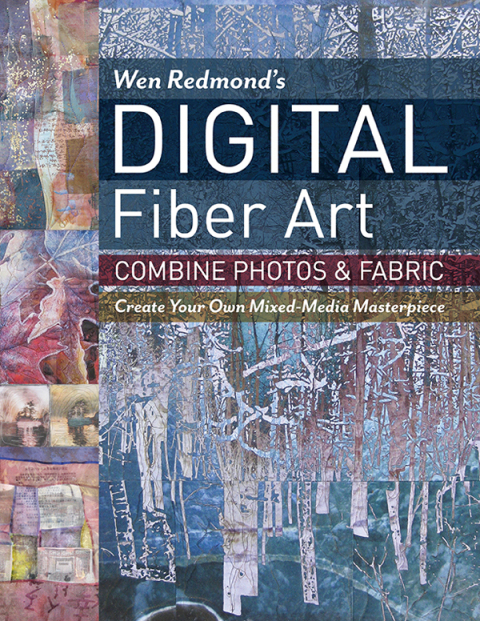Wen Redmond's Digital Fiber Art: Combine Photos & Fabric—Create Your Own Mixed-Media Masterpiece - FULL INSTANT DOWNLOAD | PDF DOCX EPUB