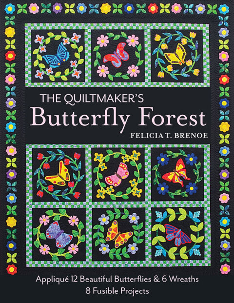 The Quiltmaker's Butterfly Forest: Appliqué 12 Beautiful Butterflies & 6 Wreaths; 8 Fusible Projects - FULL INSTANT DOWNLOAD | PDF DOCX EPUB
