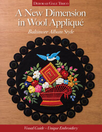 Cover image: A New Dimension in Wool Appliqué - Baltimore Album Style 9781617454639