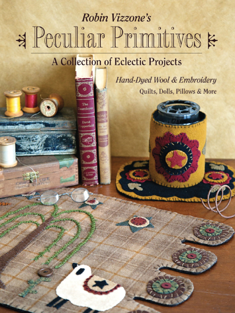 Robin Vizzone's Peculiar Primitives—A Collection of Eclectic Projects: Hand-Dyed Wool & Embroidery - Quilts, Dolls, Pillows & More - FULL INSTANT DOWNLOAD | PDF DOCX EPUB