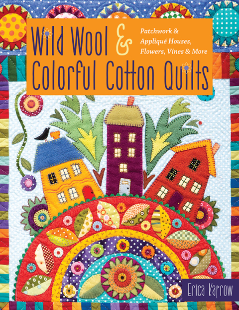 Wild Wool & Colorful Cotton Quilts: Patchwork & Appliqué Houses, Flowers, Vines & More - FULL INSTANT DOWNLOAD | PDF DOCX EPUB