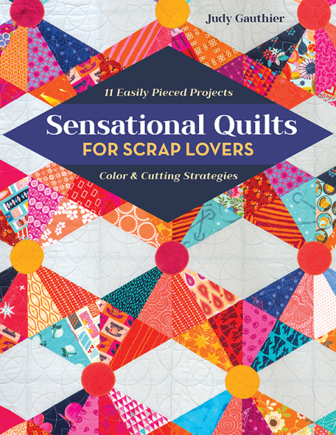 Sensational Quilts for Scrap Lovers: 11 Easily Pieced Projects; Color & Cutting Strategies - FULL INSTANT DOWNLOAD | PDF DOCX EPUB