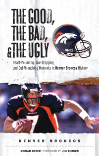 Cover image: The Good, the Bad, & the Ugly: Denver Broncos 9781572439757