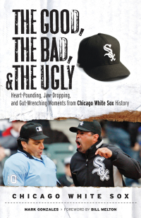 Cover image: The Good, the Bad, & the Ugly: Chicago White Sox 9781600782039