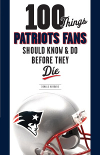 Imagen de portada: 100 Things Patriots Fans Should Know & Do Before They Die 9781600785245