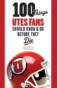 Imagen de portada: 100 Things Utes Fans Should Know & Do Before They Die 9781600785979