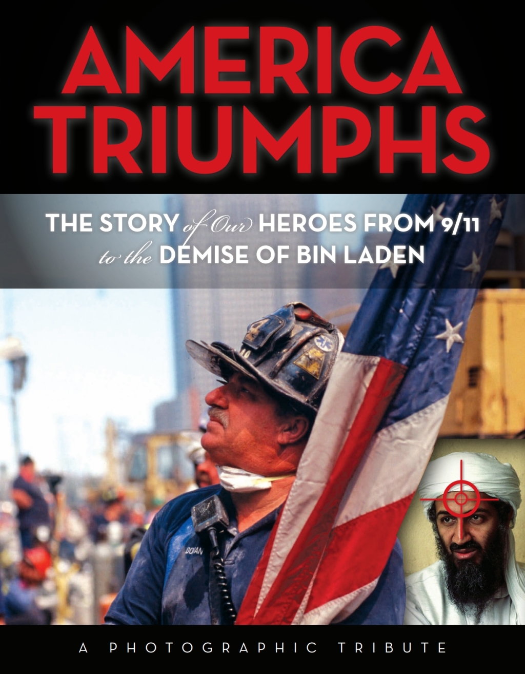 America Triumphs The Story of Our Heroes from 9/11 to the Demise of Bin Laden